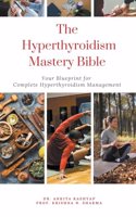 Hyperthyroidism Mastery Bible: Your Blueprint for Complete Hyperthyroidism Management