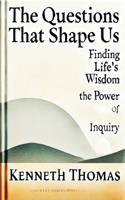 The Questions That Shape Us: Finding Life's Wisdom-The Power of Inquiry