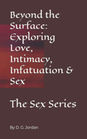 Beyond the Surface: Exploring Love, Intimacy, Infatuation & Sex: The Sex Series(Beyond the Surface: Exploring Love, Intimacy, Infatuation & Sex)