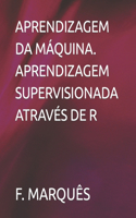 Aprendizagem Da Máquina. Aprendizagem Supervisionada Através de R