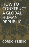 How to Construct a Global Human Republic