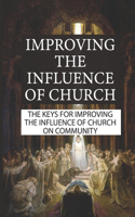 Improving The Influence Of Church: The Keys For Improving The Influence Of Church On Community: Reasons For Decline Church