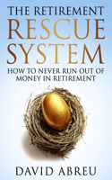 The Retirement Rescue System - How to Never Run Out Of Money In Retirement: (1 Rescue System)