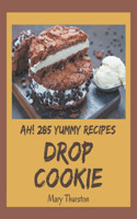 Ah! 285 Yummy Drop Cookie Recipes: Happiness is When You Have a Yummy Drop Cookie Cookbook!