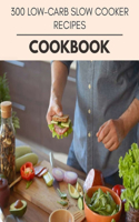 300 Low-carb Slow Cooker Recipes Cookbook: Perfectly Portioned Recipes for Living and Eating Well with Lasting Weight Loss