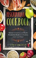 Pescatarian Cookbook: Top 100 Scrumptious and Healthy Pescatarian Recipes for Breakfast, Lunch, and Dinner(1 Pescatarian Cookbook)