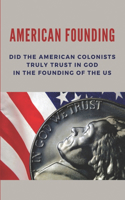 American Founding: Did The American Colonists Truly Trust In God In The Founding Of The Us: American Revolutionary War