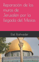 Reparación de los muros de Jerusalén por la llegada del Mesías: (17 Instrucción Para El Apocalipsis Inminente)
