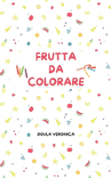 Frutta da colorare: Colora e disegna la frutta, impara a riconoscerla e scrivi il suo nome