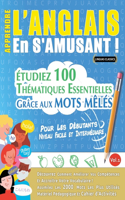 Apprendre l'Anglais En s'Amusant - Pour Les Débutants: Niveau Facile Et Intermédiaire - Étudiez 100 Thématiques Essentielles Grâce Aux Mots Mêlés - Vol.1