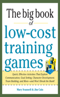 Big Book of Low-Cost Training Games: Quick, Effective Activities That Explore Communication, Goal Setting, Character Development, Teambuilding, and More--And Won't Break the Bank!