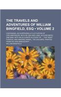 The Travels and Adventures of William Bingfield, Esq (Volume 2); Containing, as Surprizing a Fluctuation of Circumstances, Both by Sea and Land, as Ev