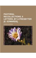 Pastoral Recollections, 6 Letters, by a Presbyter [E. Edwards].