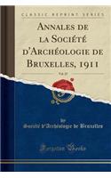 Annales de la Société d'Archéologie de Bruxelles, 1911, Vol. 25 (Classic Reprint)