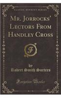Mr. Jorrocks' Lectors from Handley Cross (Classic Reprint)