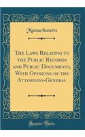 The Laws Relating to the Public Records and Public Documents, With Opinions of the Attorneys-General (Classic Reprint)