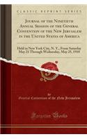 Journal of the Ninetieth Annual Session of the General Convention of the New Jerusalem in the United States of America: Held in New York City, N. Y., from Saturday May 21 Through Wednesday, May 25, 1910 (Classic Reprint): Held in New York City, N. Y., from Saturday May 21 Through Wednesday, May 25, 1910 (Classic Reprint)