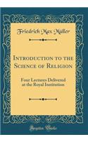 Introduction to the Science of Religion: Four Lectures Delivered at the Royal Institution (Classic Reprint)