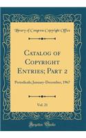Catalog of Copyright Entries; Part 2, Vol. 21: Periodicals; January-December, 1967 (Classic Reprint)