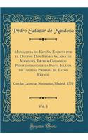 Monarquia de España, Escrita por el Doctor Don Pedro Salazar de Mendoza, Primer Cononigo Penitenciario de la Santa Iglesia de Toledo, Primada de Estos Reynos, Vol. 1: Con las Licencias Necesarias, Madrid, 1770 (Classic Reprint)