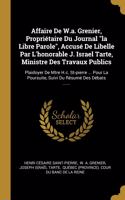 Affaire De W.a. Grenier, Propriétaire Du Journal la Libre Parole, Accusé De Libelle Par L'honorable J. Israel Tarte, Ministre Des Travaux Publics