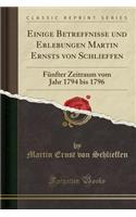 Einige Betreffnisse Und Erlebungen Martin Ernsts Von Schlieffen: FÃ¼nfter Zeitraum Vom Jahr 1794 Bis 1796 (Classic Reprint)