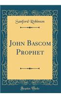 John Bascom Prophet (Classic Reprint)