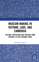 Museum-Making in Vietnam, Laos, and Cambodia