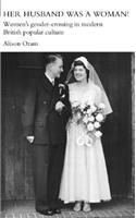 Her Husband was a Woman!: Women's Gender-Crossing in Modern British Popular Culture