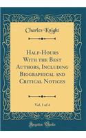 Half-Hours with the Best Authors, Including Biographical and Critical Notices, Vol. 1 of 4 (Classic Reprint)