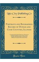 Portraits and Biographies Record of Dupage and Cook Counties, Illinois: Containing Biographical Sketches of Prominent and Representative Citizens of the County; Together With Biographies and Portraits of All the Presidents of the United States