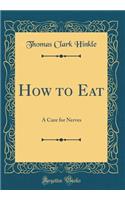 How to Eat: A Cure for Nerves (Classic Reprint)