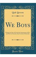 We Boys: Written by One of Us for the Amusement of Pa's and Ma's in General, Aunt Lovisa in Particular (Classic Reprint)