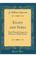 Egypt and Syria: Their Physical Features in Relation to Bible History (Classic Reprint)