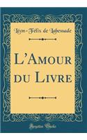 L'Amour Du Livre (Classic Reprint)