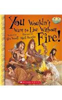 You Wouldn't Want to Live Without Fire!: (You Wouldn't Want to Live Without)