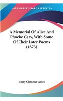 A Memorial Of Alice And Phoebe Cary, With Some Of Their Later Poems (1873)