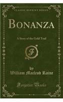 Bonanza: A Story of the Gold Trail (Classic Reprint)