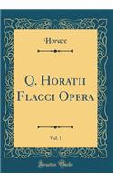 Q. Horatii Flacci Opera, Vol. 1 (Classic Reprint)