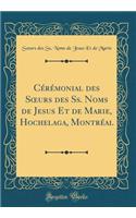Cï¿½rï¿½monial Des Soeurs Des Ss. Noms de Jesus Et de Marie, Hochelaga, Montrï¿½al (Classic Reprint)