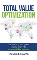 Total Value Optimization: Transforming Your Global Supply Chain Into a Competitive Weapon