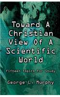 Toward a Christian View of a Scientific World