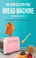 The New Gluten Free Bread Machine Cookbook 2021