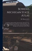 Bowen's Michigan State Atlas: Containing a Separate Map of Each County, Showing Section, Township and Range Lines, Railroad and Interurban Lines...with a Historical Sketch of Eac