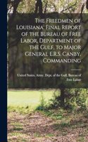 Freedmen of Louisiana. Final Report of the Bureau of Free Labor, Department of the Gulf, to Major General E.R.S. Canby, Commanding