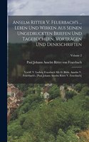Anselm Ritter V. Feuerbach's ... Leben Und Wirken Aus Seinen Ungedruckten Briefen Und Tagebüchern, Vorträgen Und Denkschriften: Veröff. V. Ludwig Feuerbach Mit D. Bildn. Anselm V. Feuerbach's. [paul Johann Anselm Ritter V. Feuerbach]; Volume 2