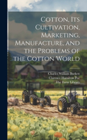 Cotton, its Cultivation, Marketing, Manufacture, and the Problems of the Cotton World