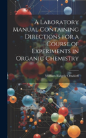 Laboratory Manual Containing Directions for a Course of Experiments in Organic Chemistry