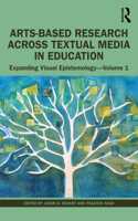 Arts-Based Research Across Textual Media in Education: Expanding Visual Epistemology - Volume 1 (Expanding Visual Epistemology, 1)