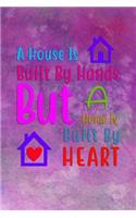 A House Is Built By Hands But A Home Is Built By Heart